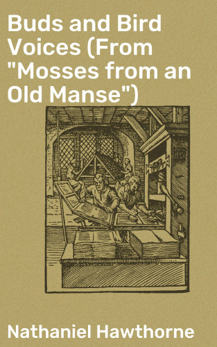 Nathaniel Hawthorne: Buds and Bird Voices (From "Mosses from an Old Manse")