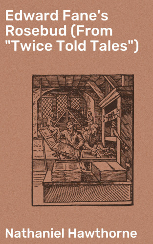 Nathaniel Hawthorne: Edward Fane's Rosebud (From "Twice Told Tales")