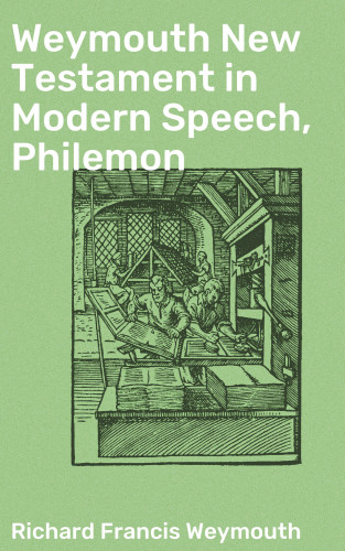 Richard Francis Weymouth: Weymouth New Testament in Modern Speech, Philemon