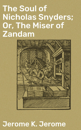 Jerome K. Jerome: The Soul of Nicholas Snyders; Or, The Miser of Zandam
