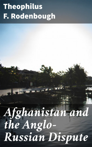 Theophilus F. Rodenbough: Afghanistan and the Anglo-Russian Dispute