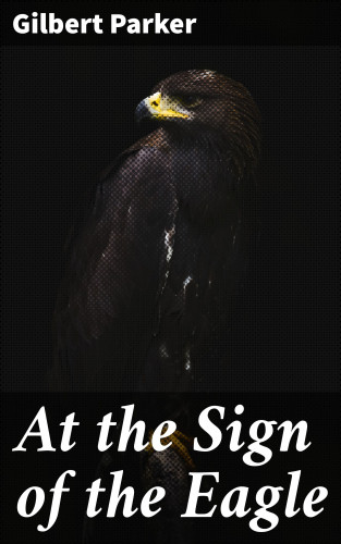 Gilbert Parker: At the Sign of the Eagle