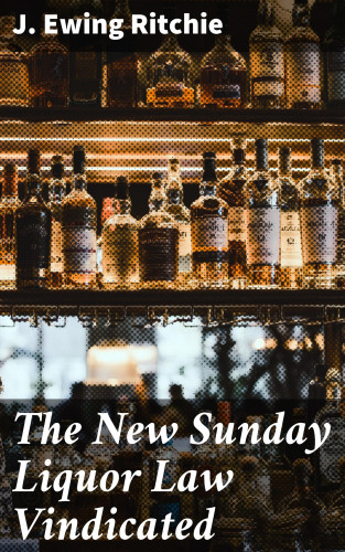 J. Ewing Ritchie: The New Sunday Liquor Law Vindicated