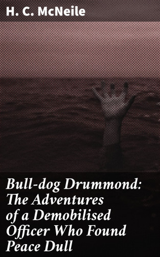 H. C. McNeile: Bull-dog Drummond: The Adventures of a Demobilised Officer Who Found Peace Dull