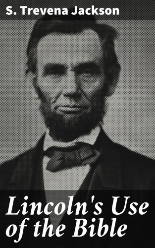 S. Trevena Jackson: Lincoln's Use of the Bible