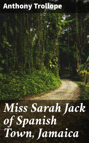Anthony Trollope: Miss Sarah Jack of Spanish Town, Jamaica