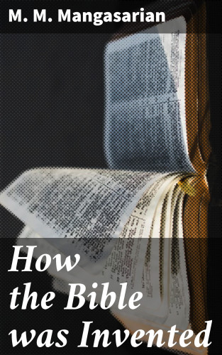 M. M. Mangasarian: How the Bible was Invented