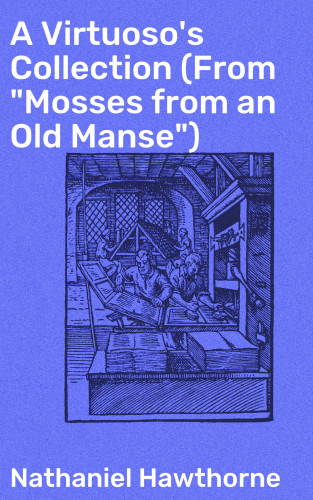 Nathaniel Hawthorne: A Virtuoso's Collection (From "Mosses from an Old Manse")