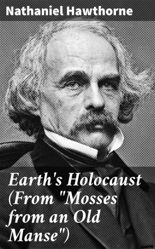 Nathaniel Hawthorne: Earth's Holocaust (From "Mosses from an Old Manse")