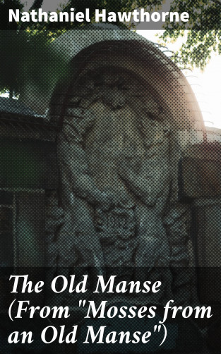 Nathaniel Hawthorne: The Old Manse (From "Mosses from an Old Manse")