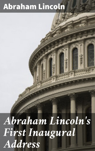 Abraham Lincoln: Abraham Lincoln's First Inaugural Address