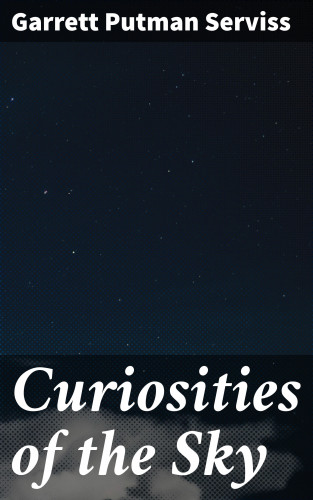 Garrett Putman Serviss: Curiosities of the Sky