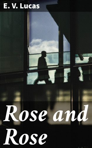 E. V. Lucas: Rose and Rose