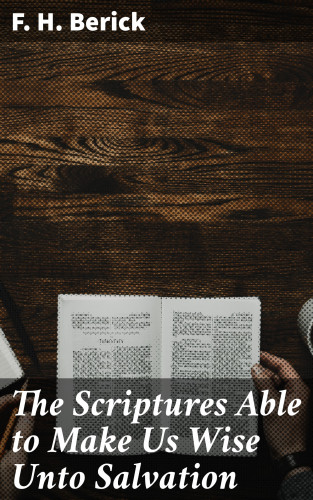 F. H. Berick: The Scriptures Able to Make Us Wise Unto Salvation