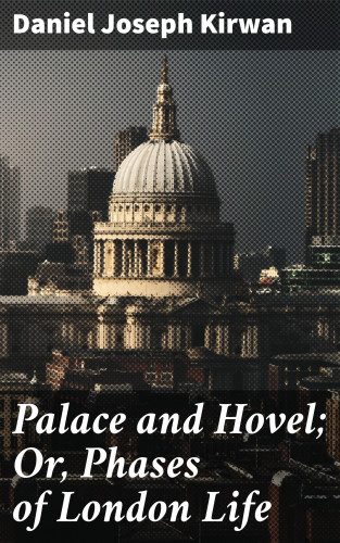 Daniel Joseph Kirwan: Palace and Hovel; Or, Phases of London Life