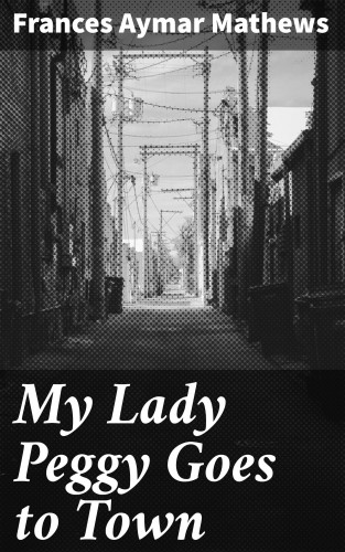 Frances Aymar Mathews: My Lady Peggy Goes to Town