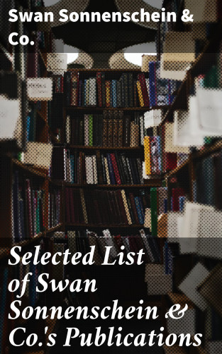 Diverse: Selected List of Swan Sonnenschein & Co.'s Publications
