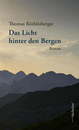 Thomas Röthlisberger: Das Licht hinter den Bergen