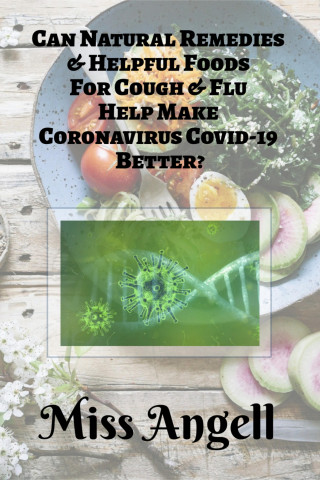 Miss Angell: Can Natural Remedies & Helpful Foods For Cough & Flu Help Make Coronavirus Covid-19 Better?