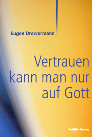 Eugen Drewermann: Vertrauen kann man nur auf Gott