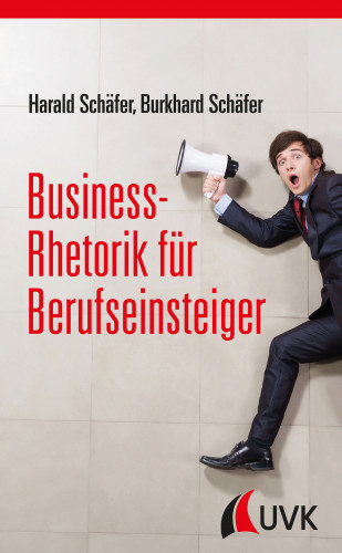 Harald Schäfer, Burkhard Schäfer: Business-Rhetorik für Berufseinsteiger