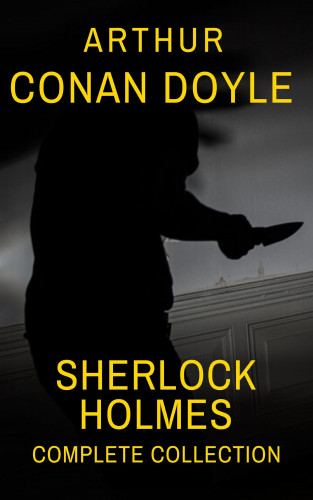 Arthur Conan Doyle: Sherlock Holmes : Complete Collection