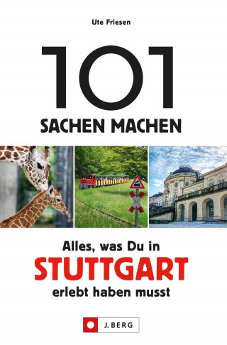 Ute Friesen: 101 Sachen machen: Alles, was man in Stuttgart erlebt haben muss.