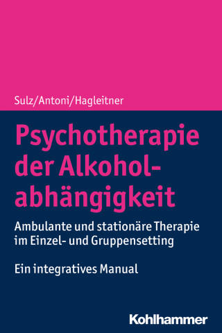 Serge K. D. Sulz, Julia Antoni, Richard Hagleitner: Psychotherapie der Alkoholabhängigkeit