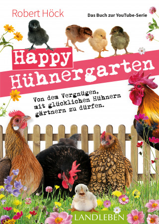 Robert Höck: Happy Hühnergarten • Das Buch zur YouTube-Serie