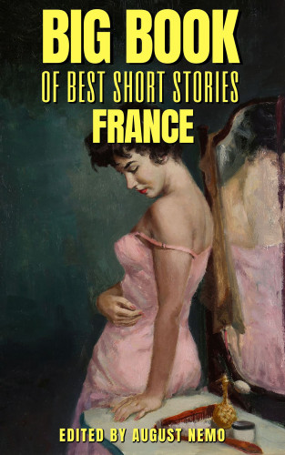 Guy de Maupassant, Honoré de Balzac, Pierre Louÿs, Théophile Gautier, Émile Zola, August Nemo: Big Book of Best Short Stories - Specials - France