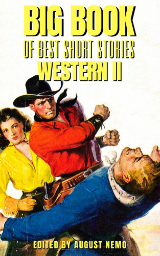 Owen Wister, John Fox Jr., Mary Austin, Ernest Haycox, Robert E. Howard, August Nemo: Big Book of Best Short Stories - Specials - Western 2