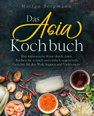Matteo Bergmann: Das Asia Kochbuch