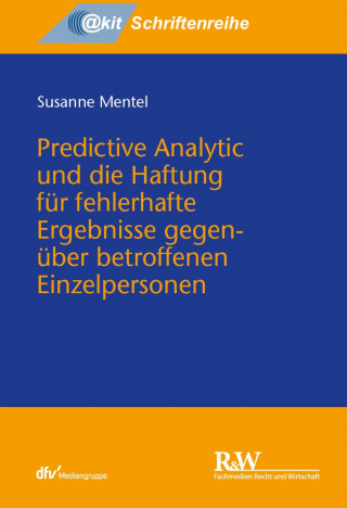Susanne Mentel: Predictive Analytic und die Haftung für fehlerhafte Ergebnisse gegenüber betroffenen Einzelpersonen