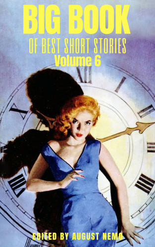 Kathleen Norris, Charles W. Chesnutt, Don Marquis, Emma Orczy, Zona Gale, Anthony Trollope, Ellis Parker Butler, Mary Shelley, Saki (H.H. Munro), D. H. Lawrence, August Nemo: Big Book of Best Short Stories - Volume 6