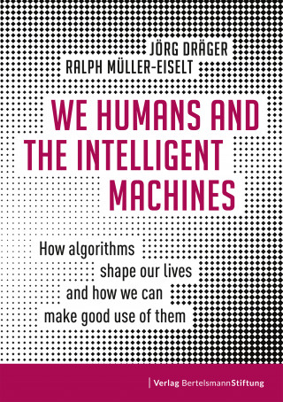 Jörg Dräger, Ralph Müller-Eiselt: We Humans and the Intelligent Machines