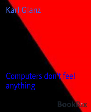 Karl Glanz: Computers don't feel anything