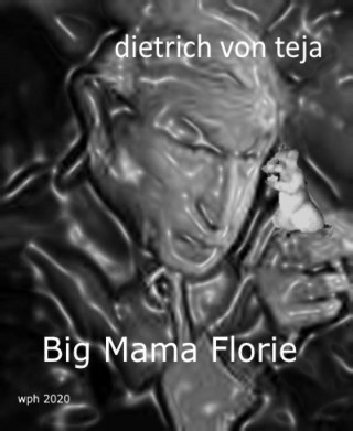 Dietrich von Teja: Big Mama Florie