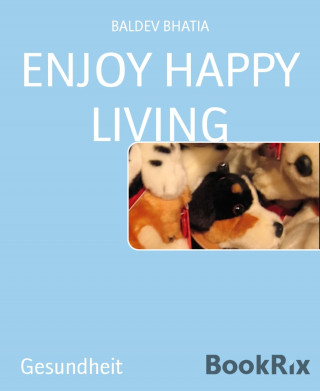 BALDEV BHATIA: ENJOY HAPPY LIVING