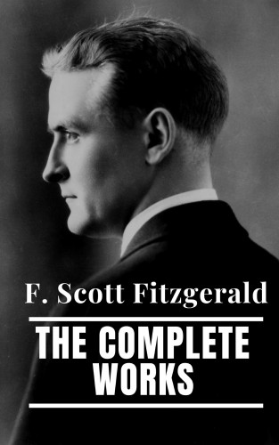 F. Scott Fitzgerald: The Complete Works of F. Scott Fitzgerald