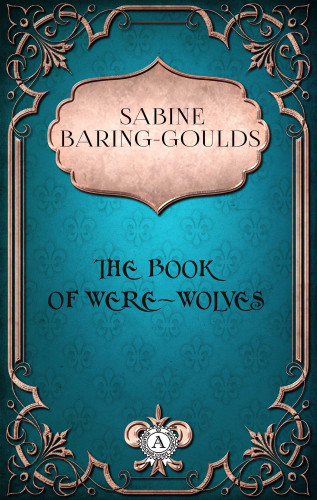 Sabine Baring-Gould: Sabine Baring-Gould - The Book of Were-Wolves