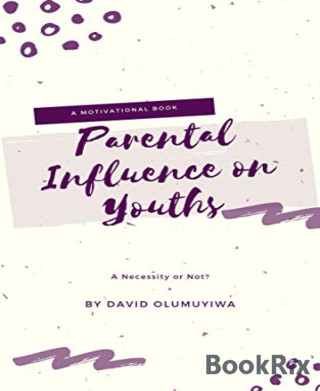 David Olumuyiwa: Parental Influence on Youths, a Necessity or Not