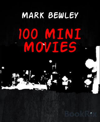 MARK BEWLEY: 100 MINI MOVIES