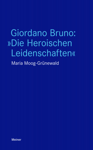 Maria Moog-Grünewald: Giordano Bruno: "Die Heroischen Leidenschaften"