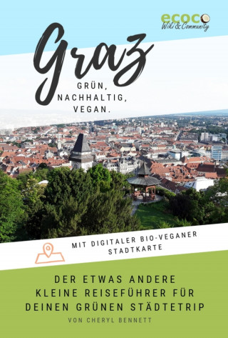 Cheryl Bennett: Graz - grün, nachhaltig, vegan. Der etwas andere kleine Reiseführer.