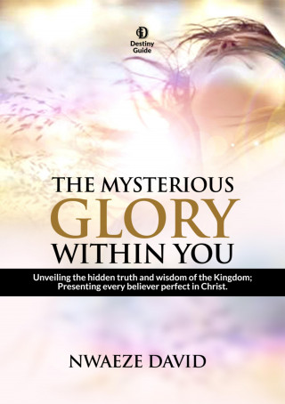Nwaeze David: The Mysterious Glory Within You
