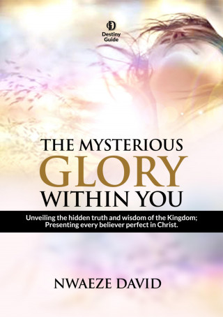 Nwaeze David: The Mysterious Glory Within You