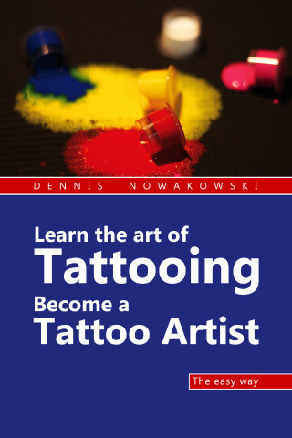 Dennis Nowakowski, Valeska Harrer: Learn the art of Tattooing - Become a Tattoo artist