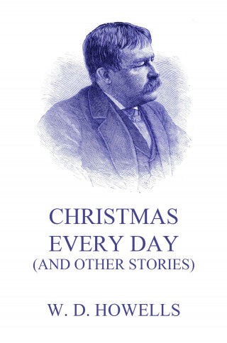 William Dean Howells: Christmas Every Day (And Other Stories)