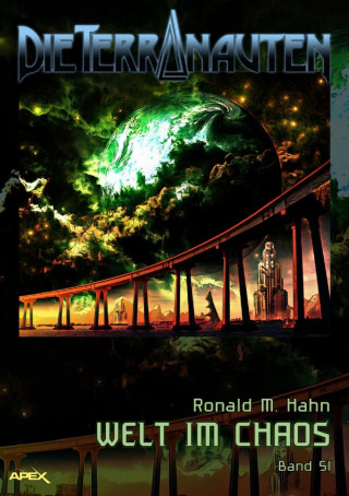 Ronald M. Hahn: DIE TERRANAUTEN, Band 51: WELT IM CHAOS