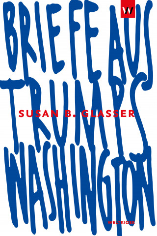 Susan B. Glasser: Briefe aus Trumps Washington
